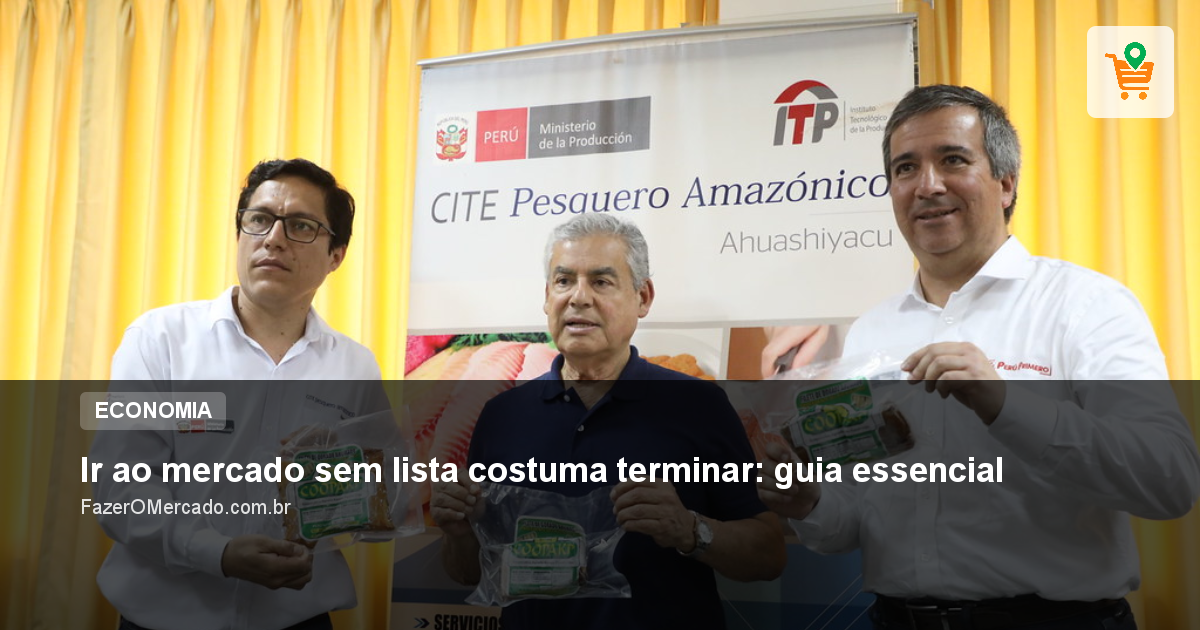 Ir ao mercado sem lista costuma terminar: guia essencial